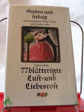 Product image 1 of the product “Sieben und siebzig sehr anmuthige neue Arien und Lieder oder ganz neue 77blätterigte Lust- und Liebesrose : worinnen viele neue Liebes-Arien u. angenehme weltl. Lieder zu finden, welche ohne Ärgernis können gelesen werden ”