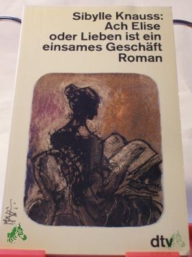 Product image 1 of the product “Ach Elise oder Lieben ist ein einsames Geschäft : Roman / Sibylle Knauss ”