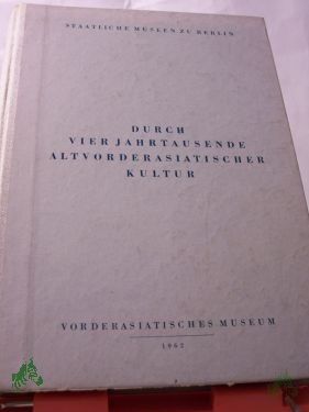 Artikelbild 1 des Artikels “Durch vier Jahrtausende altvorderasiatischer Kultur / Staatliche Museen zu Berlin. Hrsg. von d. Generaldirektion d. Staatl. Museen zu Berlin “