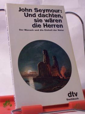 Product image 1 of the product “Und dachten, sie wären die Herren : d. Mensch u.d. Einheit d. Natur / John Seymour. Aus d. Engl. von Irene Rumler ”