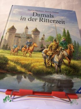 Product image 1 of the product “Damals in der Ritterzeit : von gefahrvollen Tagen auf Burg Rechtenstein und von Fabians Reise zum Fürstenhof, um ein Ritter zu werden / gemalt von Thomas Thiemeyer. Erzählt von Patricia Theisen. Red.: Gisela Stottele ”