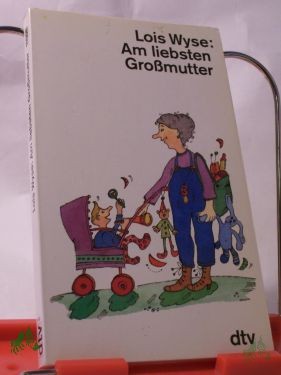 Product image 1 of the product “Am liebsten Grossmutter / Lois Wyse. Dt. von Uta McKechneay. Mit Illustrationen von Christiana Nöstlinger ”