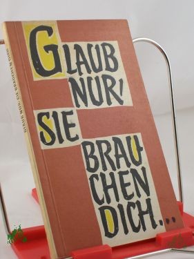Product image 1 of the product “Glaub nur, sie brauchen dich... : Die Frau in Beruf u. Leben / Zsgest. u. bearb.: Erika Nemetschke. Hrsg. v. d. Bischöfl. Ordinariaten und Kommissariaten d. kath. Kirche in d. DDR durch d. Erzbischöfl. Kommissariat Magdeburg ”