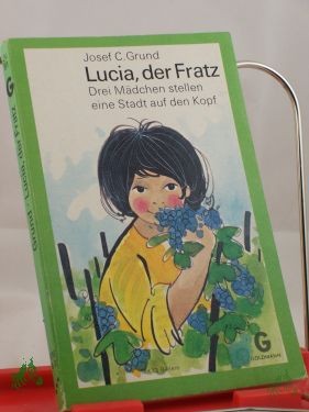 Artikelbild 1 des Artikels “Lucia, der Fratz : 3 Mädchen stellen e. Stadt auf d. Kopf / Josef C. Grund. Mit 13 Bildern von Karlheinz Gross “
