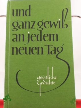 Product image 1 of the product “und ganz gewiss an jedem neuen Tag : geistl. Gedichte / ausgew. von Eberhard Witte. Geschrieben von Kurt Wolff ”
