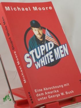 Product image 1 of the product “Stupid white men : eine Abrechnung mit dem Amerika unter George W. Bush / Michael Moore. Aus dem Amerikan. von Michael Bayer... ”