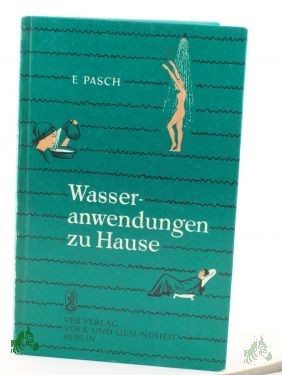 Product image 1 of the product “Wasseranwendungen zu Hause : nach Priessnitz, Kneipp u.d. neuesten Forschungsergebnissen / von Erna Pasch. Zeichn.: Harri Molkenthin ”