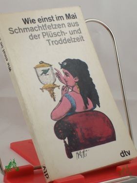 Product image 1 of the product “Wie einst im Mai : Schmachtfetzen hauptsächl. aus d. Plüsch- u. Troddelzeit / Mit Liebe gesammelt u. Freude hrsg. von Fritz Nötzoldt ”