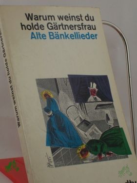 Artikelbild 1 des Artikels “Warum weinst du, holde Gärtnersfrau... : Alte Bänkellieder wieder ans Licht geholt / Elsbeth Janda ; Fritz Nötzoldt “