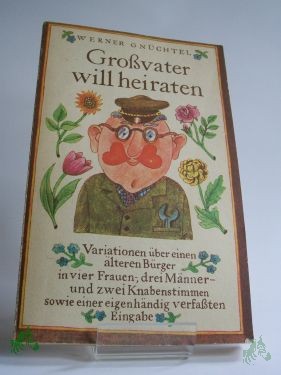 Product image 1 of the product “Grossvater will heiraten : 12 Variationen über e. älteren Bürger in 4 Frauen-, 3 Männer- u. 2 Knabenstimmen sowie e. eigenhändig verf. Eingabe / Werner Gnüchtel ”