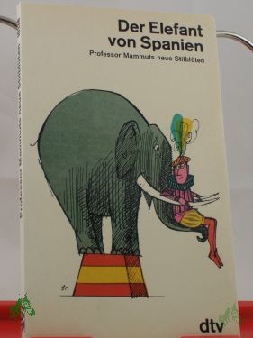 Product image 1 of the product “Der Elefant von Spanien : Professor Mammuts neue Stilblüten / mit Zeichn. von Jules Stauber ”