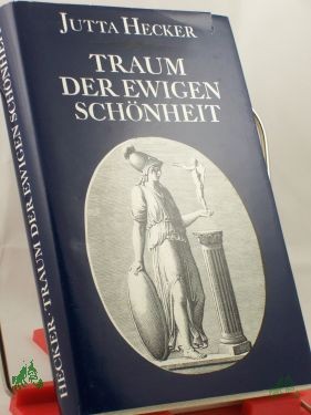 Product image 1 of the product “Traum der ewigen Schönheit : d. Lebensroman Johann Joachim Winckelmanns / Jutta Hecker ”