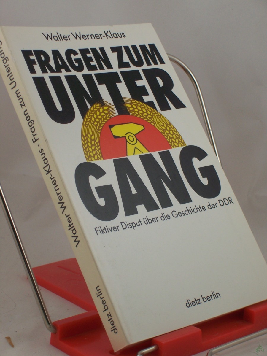 Artikelbild 1 des Artikels “Fragen zum Untergang : fiktiver Disput über die Geschichte der DDR und einige Dokumente / Walter Werner-Klaus “
