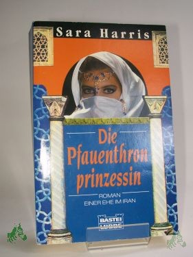 Artikelbild 1 des Artikels “Die Pfauenthron-Prinzessin : Roman einer Ehe im Iran / Sara Harris. Aus dem Engl. von Edith Walter “