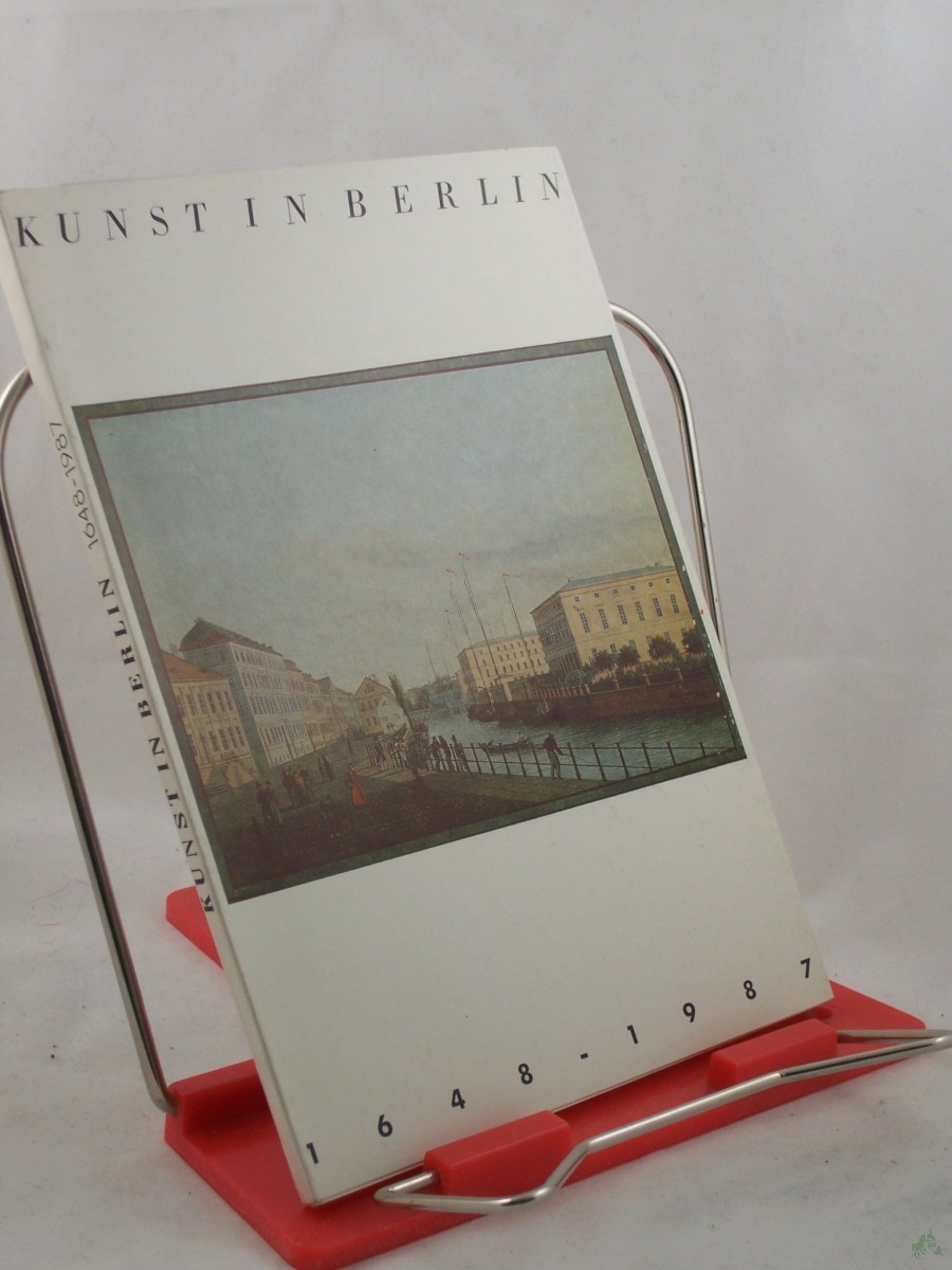 Artikelbild 1 des Artikels “Kunst in Berlin : 1648 - 1987 ; Altes Museum, 10. Juni - 25. Oktober 1987 / Staatl. Museen zu Berlin. Ausstellung anlässl. d. 750jährigen Bestehens von Berlin. Bearb. u. zsgest. von Rosemarie Radeke u. Ruth Strohschein “