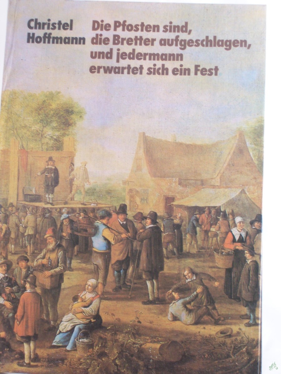 Product image 1 of the product “Die Pfosten sind, die Bretter aufgeschlagen, und jedermann erwartet sich ein Fest : Theater von Aischylos bis Brecht / Christel Hoffmann ”