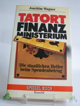 Artikelbild 1 des Artikels “Tatort Finanzministerium : d. staatl. Helfer beim Spendenbetrug / Joachim Wagner “