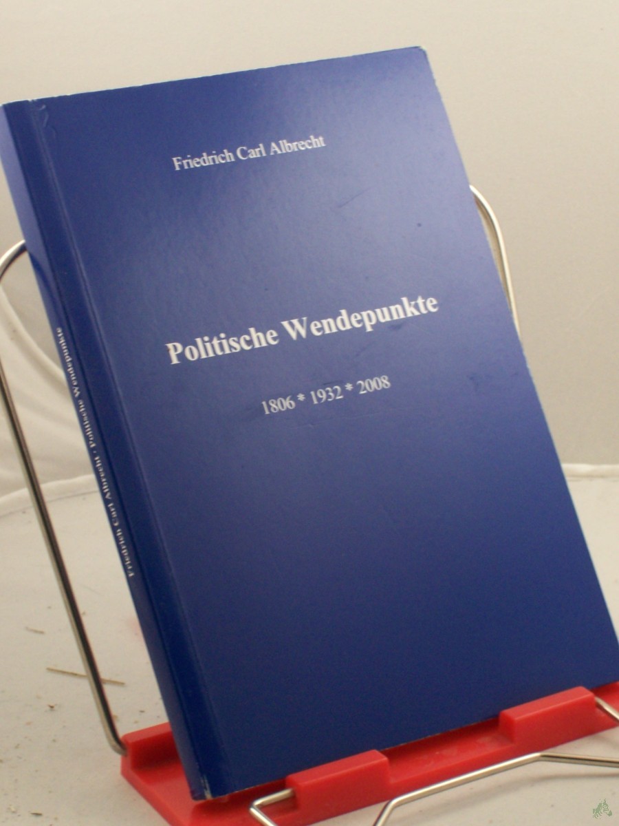 Product image 1 of the product “Politische Wendepunkte : 1806 - 1932 - 2008 / Friedrich Carl Albrecht ”