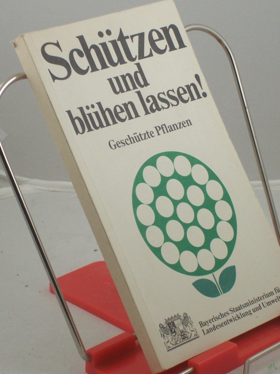 Product image 1 of the product “Schützen und blühen lassen : die in Bayern geschützten Pflanzen / Bayerisches Staatsministerium für Landesentwicklung und Umweltfragen. Fotos: E. Garnweidner ; E. Rapp ”