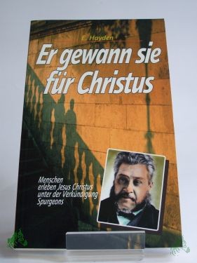 Product image 1 of the product “Er gewann sie für Christus : Menschen erleben Jesus Christus unter der Verkündigung Spurgeons / E. Hayden ”
