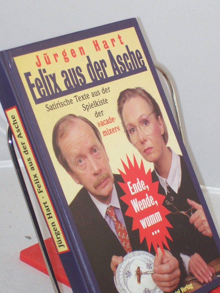 Artikelbild 1 des Artikels “Felix aus der Asche : Ende, Wende, wumm ; satirische Texte 1980 bis 1989 & 1990 bis 1996 aus der Spielkiste der Academixer / Jürgen Hart “