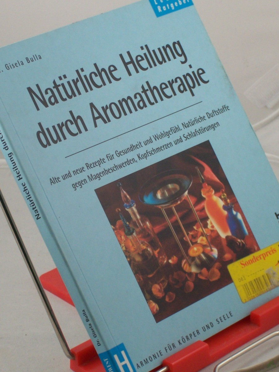 Product image 1 of the product “Natürliche Heilung durch Aromatherapie : alte und neue Rezepte für Gesundheit und Wohlgefühl ; natürliche Duftstoffe gegen Magenschwerden, Kopfschmerzen und Schlafstörungen / Gisela Bulla ”