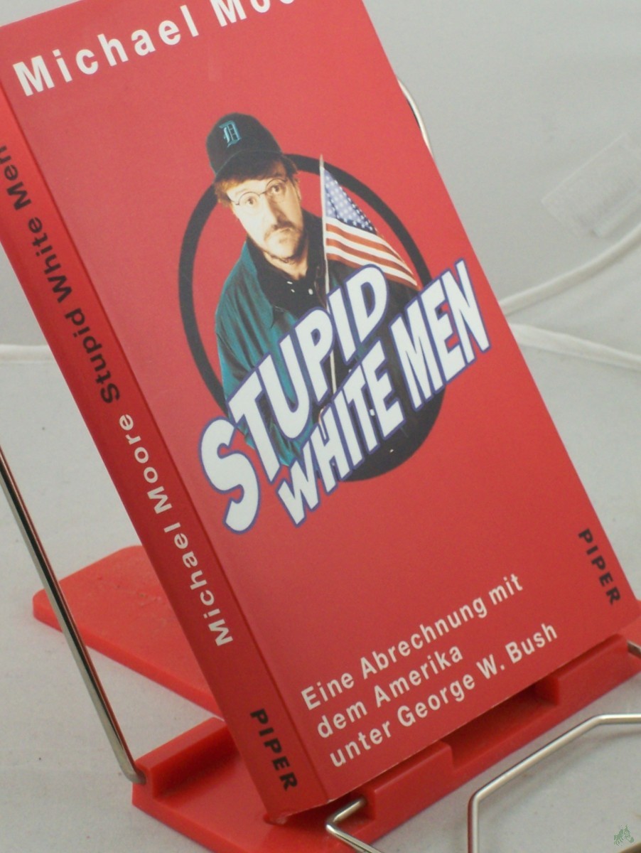 Product image 1 of the product “Stupid white men : eine Abrechnung mit dem Amerika unter George W. Bush / Michael Moore. Aus dem Amerikan. von Michael Bayer... ”