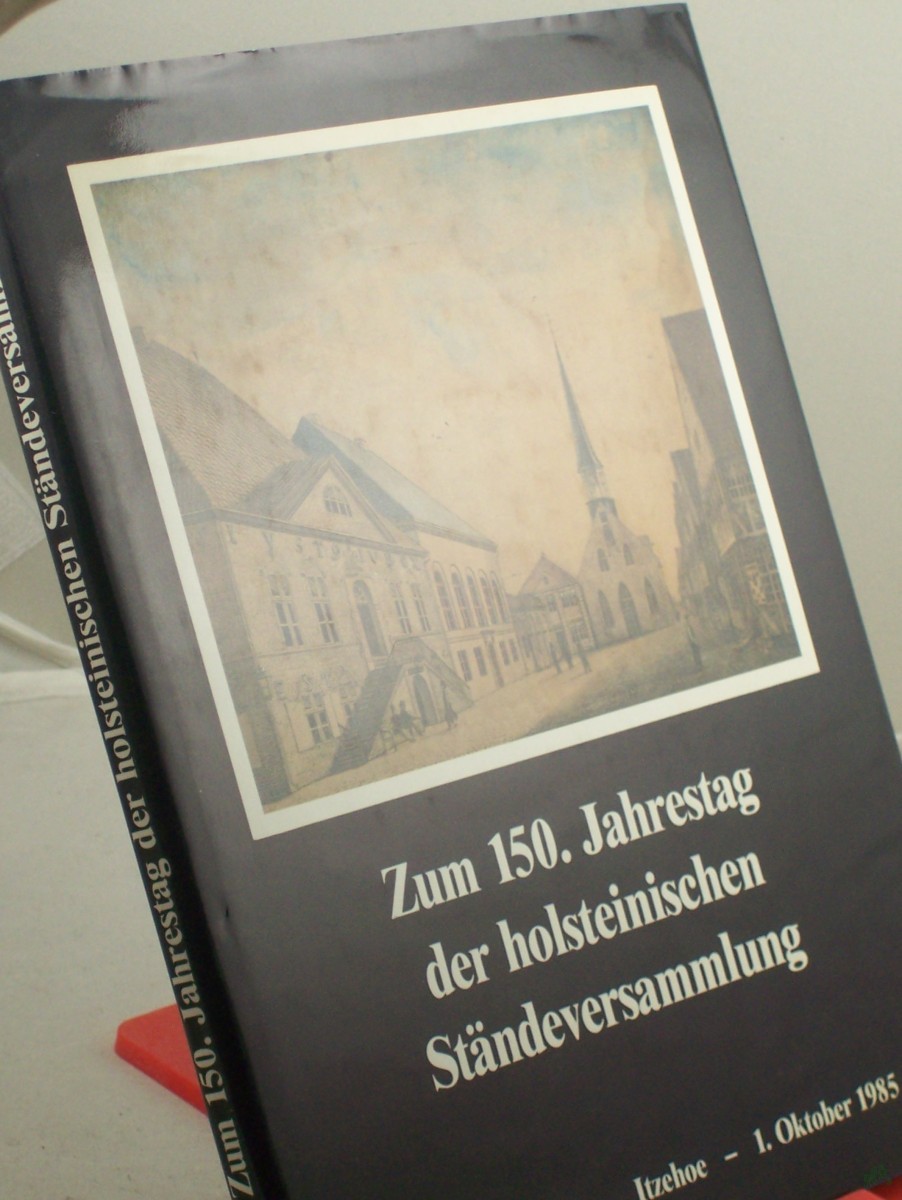 Product image 1 of the product “Zum 150. hundertfünfzigsten Jahrestag der Holsteinischen Ständeversammlung : 1. Oktober 1835 - Itzehoe - 1. Oktober 1985 / Hrsg.: Der Präsident d. Schleswig-Holstein. Landtages, Referat Öffentlichkeitsarbeit. Red.: Klaus Volquartz ”