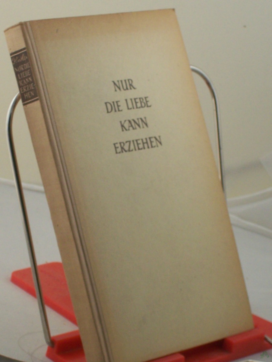 Product image 1 of the product “Nur die Liebe kann erziehen : Ein Buch f. Eltern u. Erzieher / Franz Hirtler. Hrsg. von ”
