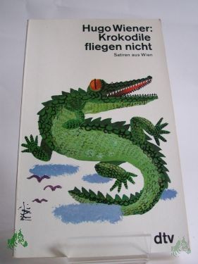 Product image 1 of the product “Krokodile fliegen nicht : Satiren aus Wien / Hugo Wiener ”