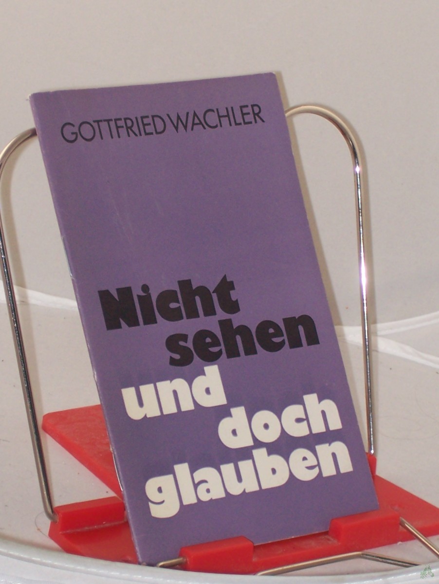 Product image 1 of the product “Nicht sehen und doch glauben / Gottfried Wachler. Hrsg. von d. Vereinigung Selbständiger Evang.-Luther. Kirchen ”