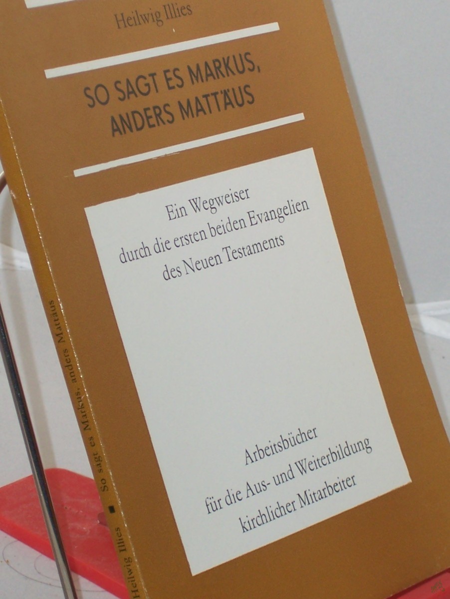 Product image 1 of the product “So sagt es Markus, anders Mattäus : e. Wegweiser durch d. ersten beiden Evangelien d. Neuen Testaments / Heilwig Illies ”