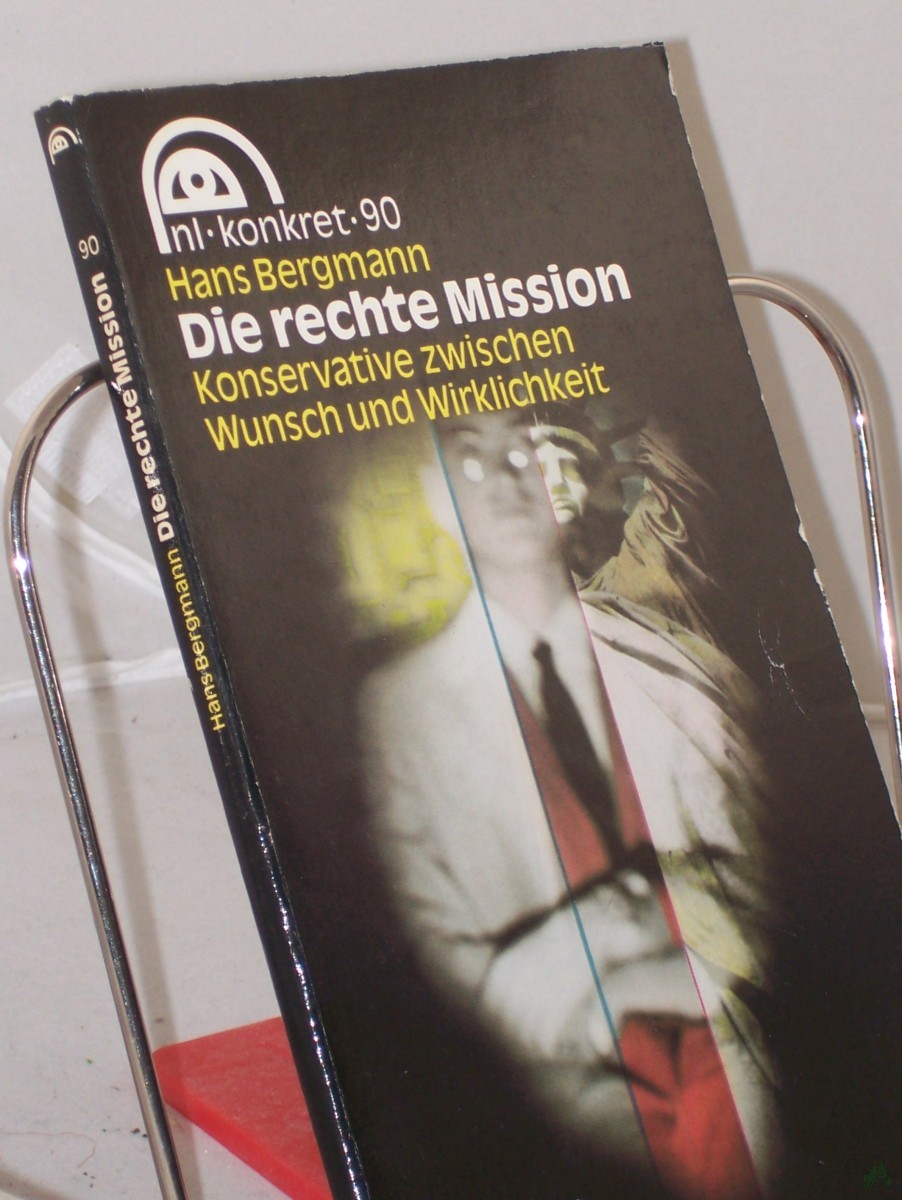 Artikelbild 1 des Artikels “Die rechte Mission : Konservative zwischen Wunsch und Wirklichkeit / Hans Bergmann “