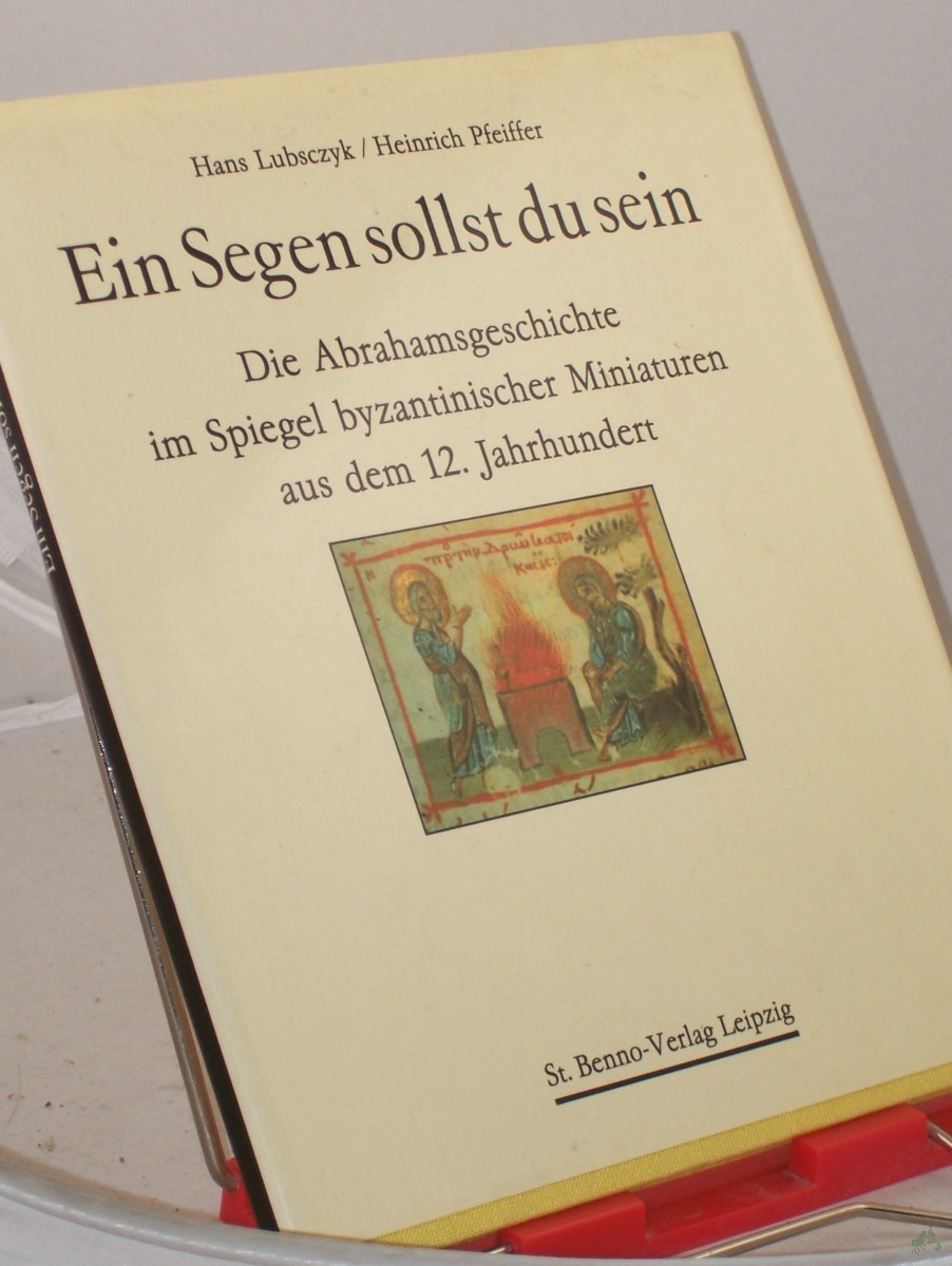 Product image 1 of the product “Ein Segen sollst du sein : d. Abrahamsgeschichte im Spiegel byzantin. Miniaturen aus d. 12. Jh. / Hans Lubsczyk ; Heinrich Pfeiffer. Mit e. Geleitw. von Hermann Joseph Weisbender ”