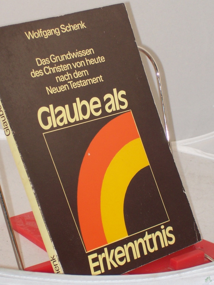 Product image 1 of the product “Glaube als Erkenntnis : d. Grundwissen d. Christen von heute nach d. Neuen Testament ; Predigten u. Vorträge als Diskussionsgrundlage für Gesprächsgruppen / Wolfgang Schenk. Mit e. Begleitbrief anstatt e. Vorw. von Peter-Paul Sänger ”