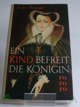 Product image 1 of the product “Ein Kind befreit die Königin : Roman nach dem Leben der Maria Stuart / Hans Reisiger ”