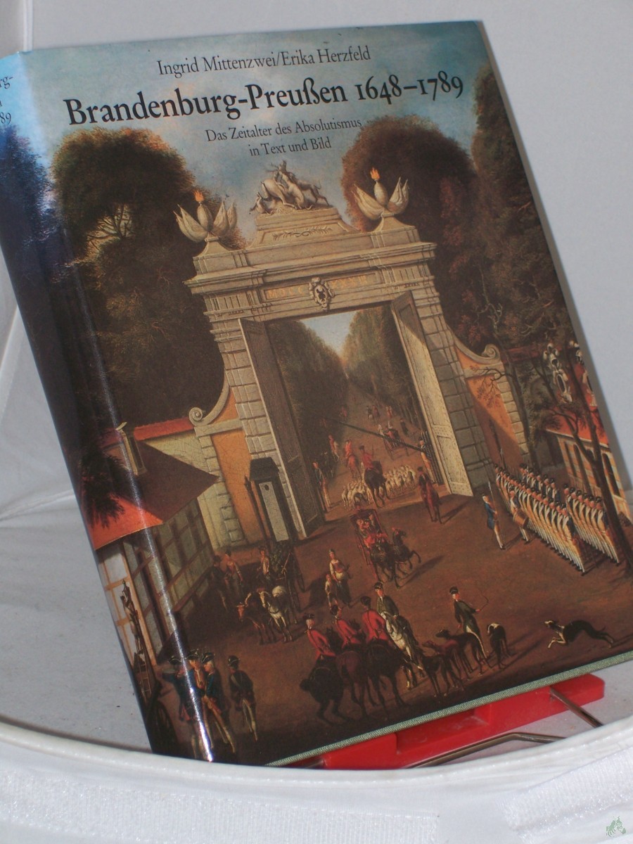 Product image 1 of the product “Brandenburg-Preussen sechszehnhundertachtundvierzig bis siebzehnhundertneunundachtzig ||Brandenburg-Preussen 1648 - 1789 : d. Zeitalter d. Absolutismus in Text u. Bild / Ingrid Mittenzwei ; Erika Herzfeld ”