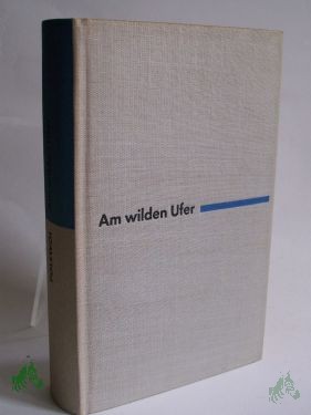 Artikelbild 1 des Artikels “Am wilden Ufer : Roman / Boris Polewoi. Aus d. Russ. Dt. von Liselotte Remané “