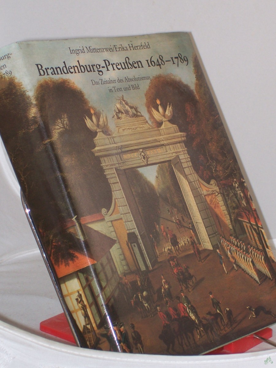 Product image 1 of the product “Brandenburg-Preussen sechszehnhundertachtundvierzig bis siebzehnhundertneunundachtzig ||Brandenburg-Preussen 1648 - 1789 : d. Zeitalter d. Absolutismus in Text u. Bild / Ingrid Mittenzwei ; Erika Herzfeld ”