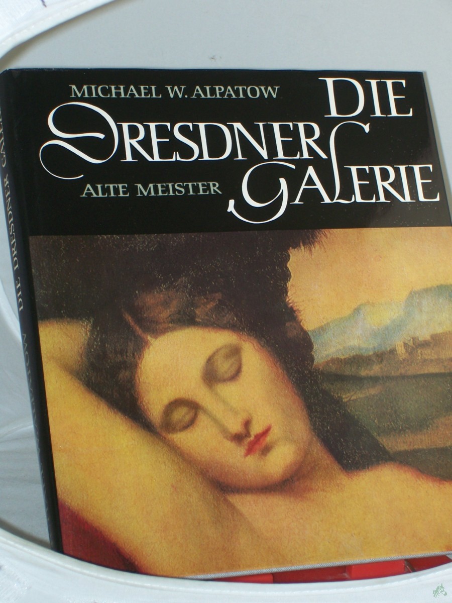 Product image 1 of the product “Die Dresdner Galerie : Alte Meister / Michael W. Alpatow. Aus d. Russ. übers. von Ingeborg Bretschneider. Mit Beitr. von Katharina Scheinfuß u. Irina Danilowa ”