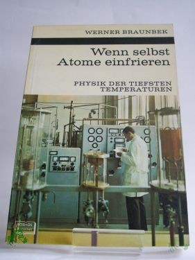 Product image 1 of the product “Wenn selbst Atome einfrieren : Physik f. tiefsten Temperaturen / Werner Braunbek. Mit 33 Zeichn. von Sigrid Haag nach Vorlagen d. Verf. u. 11 Fotos auf 8 Taf. ”