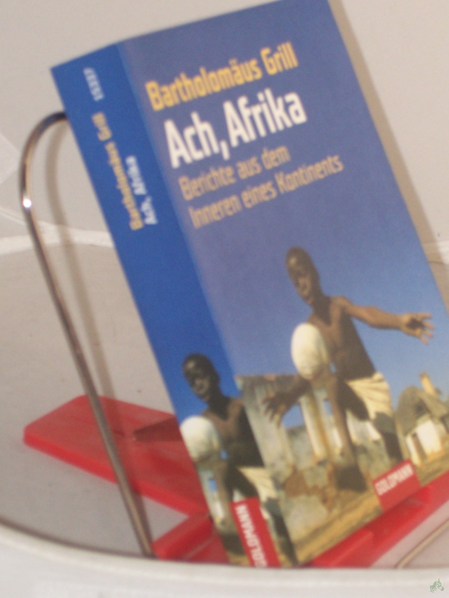 Product image 1 of the product “Ach, Afrika : Berichte aus dem Innern eines Kontinents / Bartholomäus Grill ”
