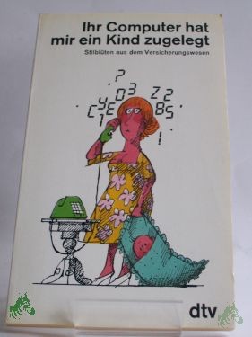 Artikelbild 1 des Artikels “Ihr Computer hat mir ein Kind zugelegt : Stilblüten aus d. Versicherungswesen / hrsg. von Bernd Ellermann “