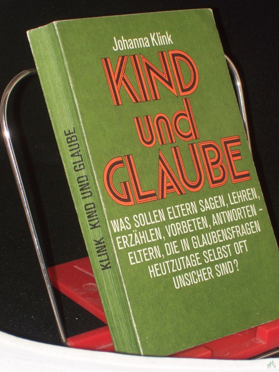Product image 1 of the product “Kind und Glaube : Die Theologie d. Kinder. Eine kleine Theologie f. Eltern. / Johanna Klink. Aus d. Holländ. übers. von Hugo Zulauf. ”