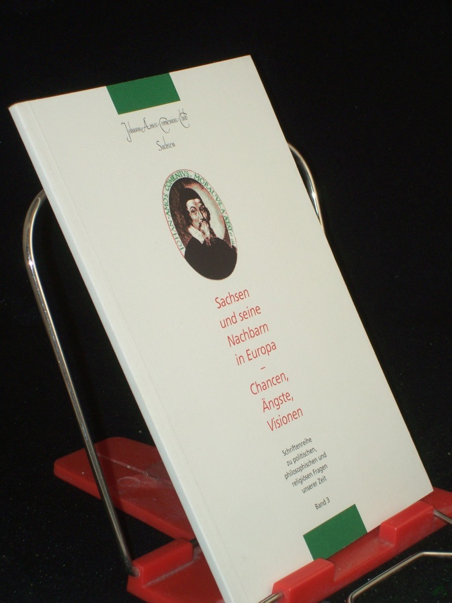 Artikelbild 1 des Artikels “Sachsen und seine Nachbarn in Europa - Chancen, Ängste, Visionen. Schriftenreihe zu politischen, philosophischen und religösen Fragen unserer Zeit. Band 3, “