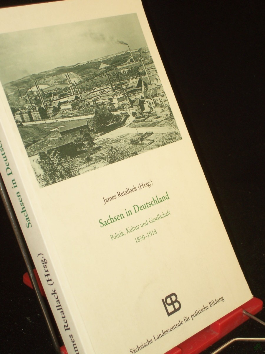 Artikelbild 1 des Artikels “Sachsen in Deutschland : Politik, Kultur und Gesellschaft 1830 - 1918 / Sächsische Landeszentrale für Politische Bildung. Hrsg. von James Retallack “