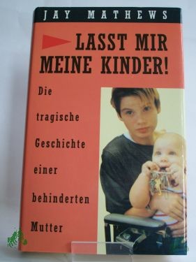 Product image 1 of the product “Lasst mir meine Kinder! : Die tragische Geschichte einer behinderten Mutter / Jay Mathews. Aus dem Amerikan. von Uschi Gnade ”