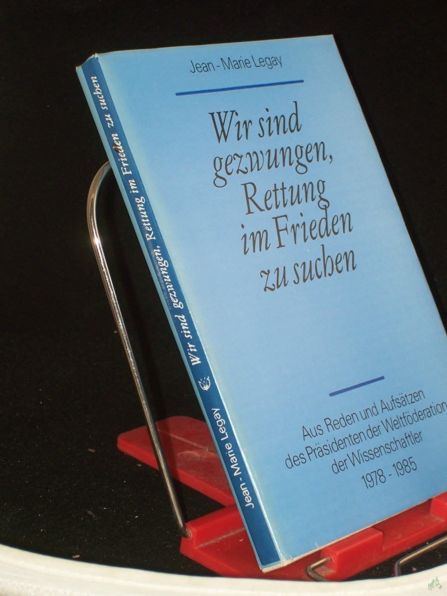 Product image 1 of the product “Wir sind gezwungen, Rettung im Frieden zu suchen : aus Reden und Aufsätzen des Präsidenten der Weltföderation der Wissenschaftler, Prof. Dr. Jean-Marie Legay ; 1978 - 1985 / FDGB, Gewerkschaft Wissenschaft. [Hrsg. vom Arbeitskreis 