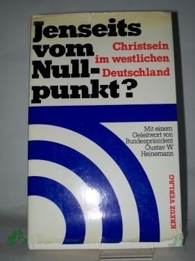 Product image 1 of the product “Jenseits vom Nullpunkt? : Christsein im westl. Deutschland; Bischof D. Kurt Scharf z. 70. Geburtstag am 21. Okt. 1972 / hrsg. von Rudolf Weckerling in Verbindung mit Günter Brakelmann u. a. ”
