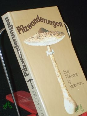 Product image 1 of the product “Pilzwanderungen : e. Pilzkunde für jedermann / begr. von Franz Engel. Weitergef. von Frieder Gröger ”